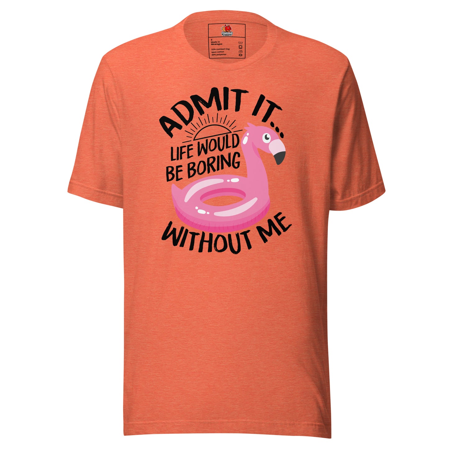 Admit it. Life would be Boring Without Me  T-shirt